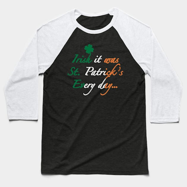 Irish It Was St Patrick's Every Day- Irish Pun Baseball T-Shirt by IceTees